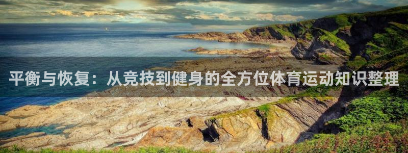 678体育官网下载：平衡与恢复：从竞技到健身的全方位体育运动知识整理