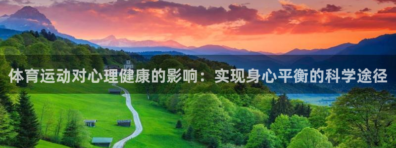 678体育app：体育运动对心理健康的影响：实现身心平衡的科学途径